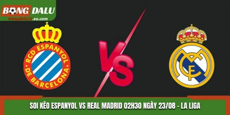 Soi Kèo Espanyol Vs Real Madrid 02h30 Ngày 23/08/2026 - La Liga