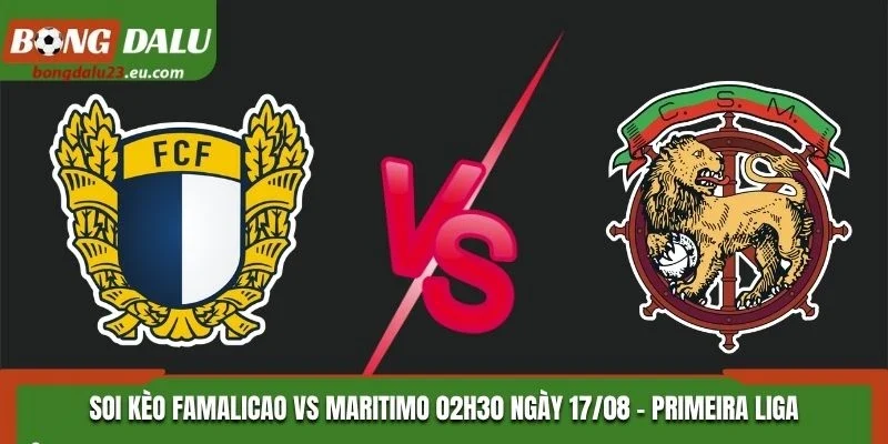 Soi Kèo Famalicao Vs Maritimo Lúc 02H30 Ngày 17/08 - Primeira Liga