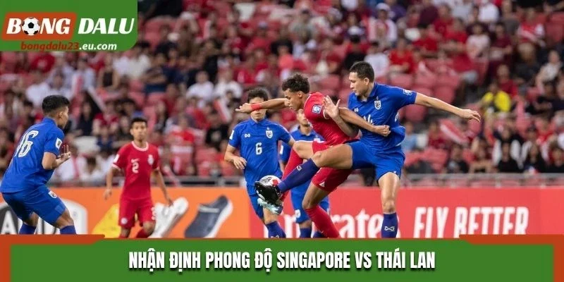 Nhận định phong độ Singapore vs Thái Lan